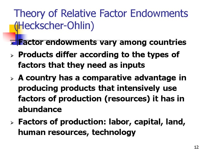 12 Theory of Relative Factor Endowments (Heckscher-Ohlin) Factor endowments vary among countries Products differ